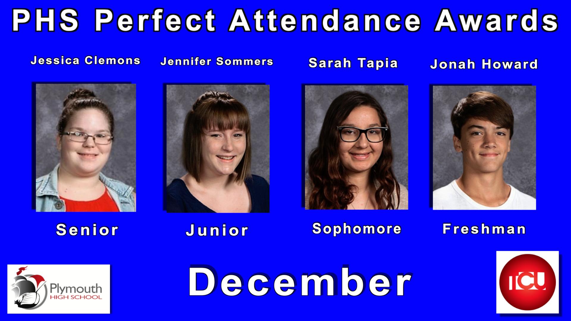 PHS Perfect Attendance Awards Jessica Clemons Senior, Jennifer Sommers Junior, Sarah Tapia Sophomore, Jonah Howard Freshman December. Plymouth High School and TCU logos