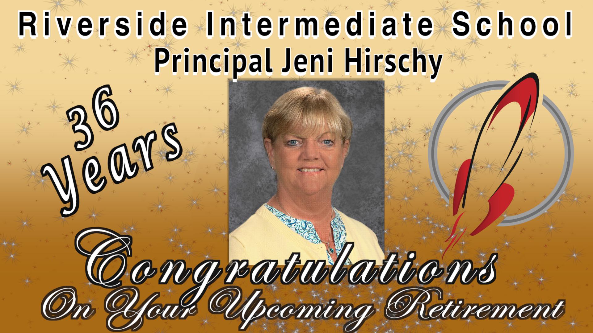 Riverside Intermediate School Principal Jeni Hirschy 36 years Congratulations on your upcoming retirement. Jeni Hirschy photo and Rocket Logo