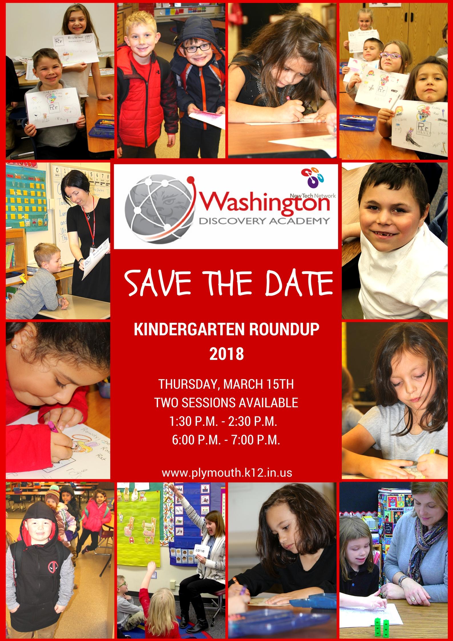 Washington Discovery Academy Kindergarten Roundup Save the Date pictures of students. Plymouth Community School Corporation (PCSC) will host the 2018 Kindergarten Roundup on Thursday, March 15, 2018. Two sessions will be offered; 1:30 p.m. to 2:30 p.m. and 6:00 p.m. to 7:00 p.m. at each of our four elementary schools.  