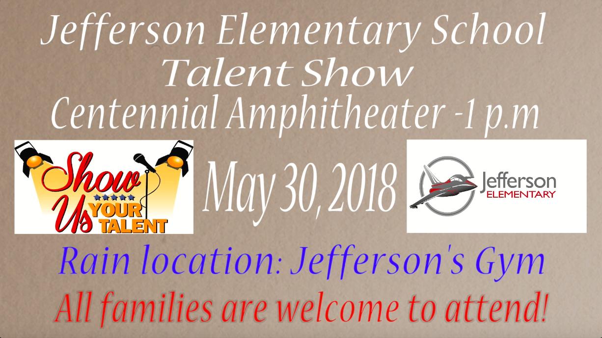 Jefferson Elementary School Talent Show Centennial Amphitheater 1 p.m. May 30, 2018 Rain Location: Jefferson's Gym All families are welcome to attend!
